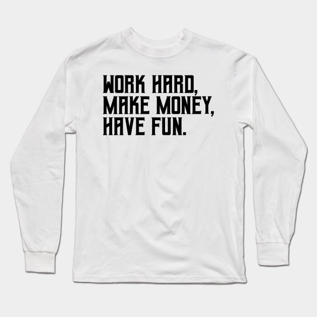 Work hard, make money, have fun Long Sleeve T-Shirt by hsf